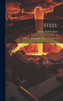 Steel: Its History, Manufacture, Properties, and Uses