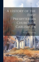History of the First Presbyterian Church of Carlisle, Pa