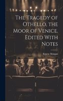Tragedy of Othello, the Moor of Venice. Edited With Notes