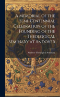 Memorial of the Semi-Centennial Celebration of the Founding of the Theological Seminary at Andover