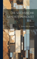 Die Sächsische Sandsteinindustrie ...