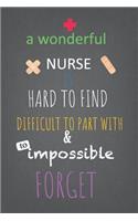 A wonderful Nurse Is Hard To Find Difficult to part with & to Impossible Forget: Lined Journal Notebook