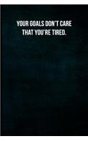 Your goals don't care that you're tired.