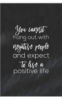 You Cannot Hang Out With Negative People And Expect To Live A Positive Life