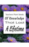 Teachers Plant Seeds Of Knowledge That Last A Lifetime 2019-2020 Lesson Planner