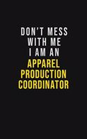 Don't Mess With Me I Am An Apparel Production Coordinator