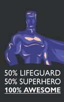 50% Lifeguard 50% Superhero 100% Awesome: Notebook, Planner or Journal - Size 6 X 9" - 110 Lined Pages - Office Equipment - Great Gift Idea for Christmas or Birthday for a Lifeguard