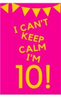I Can't Keep Calm I'm 10!: Pink Yellow Balloons - Ten 10 Yr Old Girl Journal Ideas Notebook - Gift Idea for 10th Happy Birthday Present Note Book Preteen Tween Basket Christma