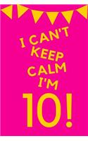 I Can't Keep Calm I'm 10!