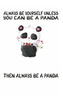 Always Be Yourself Unless You Can Be A Panda Then Always Be A Panda