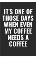 It's One Of Those Days When Even My Coffee Needs A Coffee