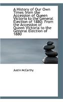 A History of Our Own Times from the Accession of Queen Victoria to the General Election of 1880: Fro