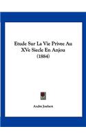 Etude Sur La Vie Privee Au XVe Siecle En Anjou (1884)
