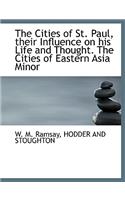 The Cities of St. Paul, Their Influence on His Life and Thought. the Cities of Eastern Asia Minor