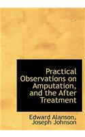 Practical Observations on Amputation, and the After Treatment