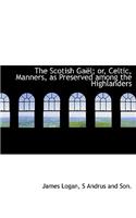 The Scotish Ga L; Or, Celtic, Manners, as Preserved Among the Highlanders
