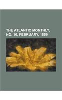 The Atlantic Monthly, No. 16, February, 1859 Volume 03: (English)