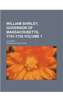 William Shirley, Governor of Massachusetts, 1741-1756; A History Volume 1