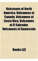 Volcanoes of North America: Volcanoes of Canada, Volcanoes of Costa Rica, Volcanoes of El Salvador, Volcanoes of Guatemala