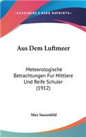 Aus Dem Luftmeer: Meteorologische Betrachtungen Fur Mittlere Und Reife Schuler (1912)