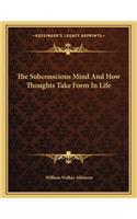 The Subconscious Mind and How Thoughts Take Form in Life