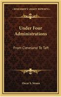 Under Four Administrations: From Cleveland To Taft