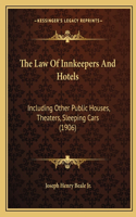 The Law Of Innkeepers And Hotels: Including Other Public Houses, Theaters, Sleeping Cars (1906)(English)