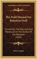 The Field Manual for Battalion Drill: Containing the Exercises and Maneuvers in the School of the Battalion (1862)