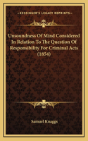 Unsoundness Of Mind Considered In Relation To The Question Of Responsibility For Criminal Acts (1854)