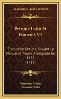 Petrone Latin Et Francois V1: Traduction Entiere, Suivant Le Manuscrit Trouve A Belgrade En 1688 (1713)