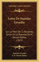 Lettre de Stanislas Girardin: Sur La Mort de J. J. Rousseau, Suivie de La Reponse de M. Musset-Pathay (1825)