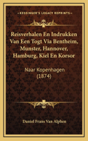 Reisverhalen En Indrukken Van Een Togt Via Bentheim, Munster, Hannover, Hamburg, Kiel En Korsor