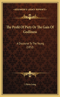 The Profit Of Piety Or The Gain Of Godliness