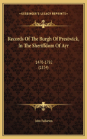 Records Of The Burgh Of Prestwick, In The Sheriffdom Of Ayr: 1470-1782 (1834)