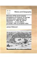 Memoirs of the Most Material Transactions in England, for the Last Hundred Years, Preceeding the Revolution in 1688. by James Welwood, ... a New Edition, Corrected. with a Compleat Index.