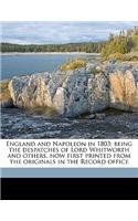 England and Napoleon in 1803; Being the Despatches of Lord Whitworth and Others, Now First Printed from the Originals in the Record Office