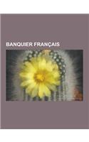 Banquier Francais: Henri Germain, Jacques C Ur, Jacques Laffitte, Casimir Perier, Albert Kahn, Scipion Sardini, Daniel Bouton, Francois B