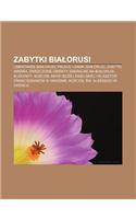 Zabytki Bia Orusi: Cmentarze Bia Orusi, Pa Ace I Zamki Bia Orusi, Zabytki Mi Ska, Zniszczone Obiekty Sakralne Na Bia Orusi, Kuropaty