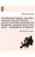 Our Mountain Ranges, How Their Resources May Be Turned to Account, and India Converted Into the Garden, and Grain Store of the World ... Illustrated by G. Batcock.