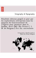 Résultats obtenus jusqu'à ce jour par les explorations entreprises sous les auspices du Gouvernement de l'Algérie pour pénétrer dans le Soudan. Avril 1862. [By Prince C. L. M. de Polignac.] few ms. corrections