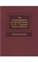 The Autobiography of Samuel Smiles, LL. D.: (English)