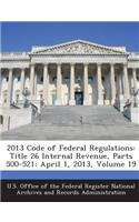 2013 Code of Federal Regulations: Title 26 Internal Revenue, Parts 500-521: April 1, 2013, Volume 19(English)