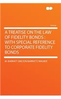 A Treatise on the Law of Fidelity Bonds: With Special Reference to Corporate Fidelity Bonds