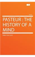 Pasteur: The History of a Mind