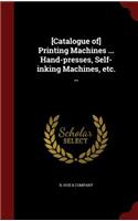 [catalogue Of] Printing Machines ... Hand-Presses, Self-Inking Machines, Etc. ..