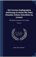 Die Current-kalligraphie Anleitung In Sechs Bis Zehn Stunden Schön Schreiben Zu Lernen: Mit Einem Vorwarte Von G. Maÿr; Volume 1