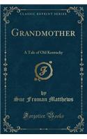 Grandmother: A Tale of Old Kentucky (Classic Reprint)