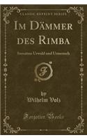 Im Dammer Des Rimba: Sumatras Urwald Und Urmensch (Classic Reprint): Sumatras Urwald Und Urmensch (Classic Reprint)