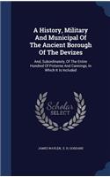 A History, Military And Municipal Of The Ancient Borough Of The Devizes