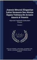 Joannis Meursii Elegantiae Latini Sermonis Seu Aloisia Sigaea Toletana De Arcanis Amoris & Veneris